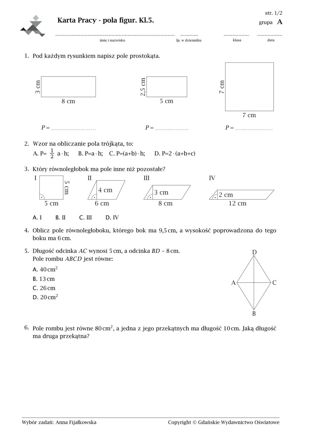 Karta Pracy - pola figur. Kl.5.
imię i nazwisko
1. Pod każdym rysunkiem napisz pole prostokąta.
P =
8 cm
2,5 cm
P =
5 cm
lp. w dzienniku
kla