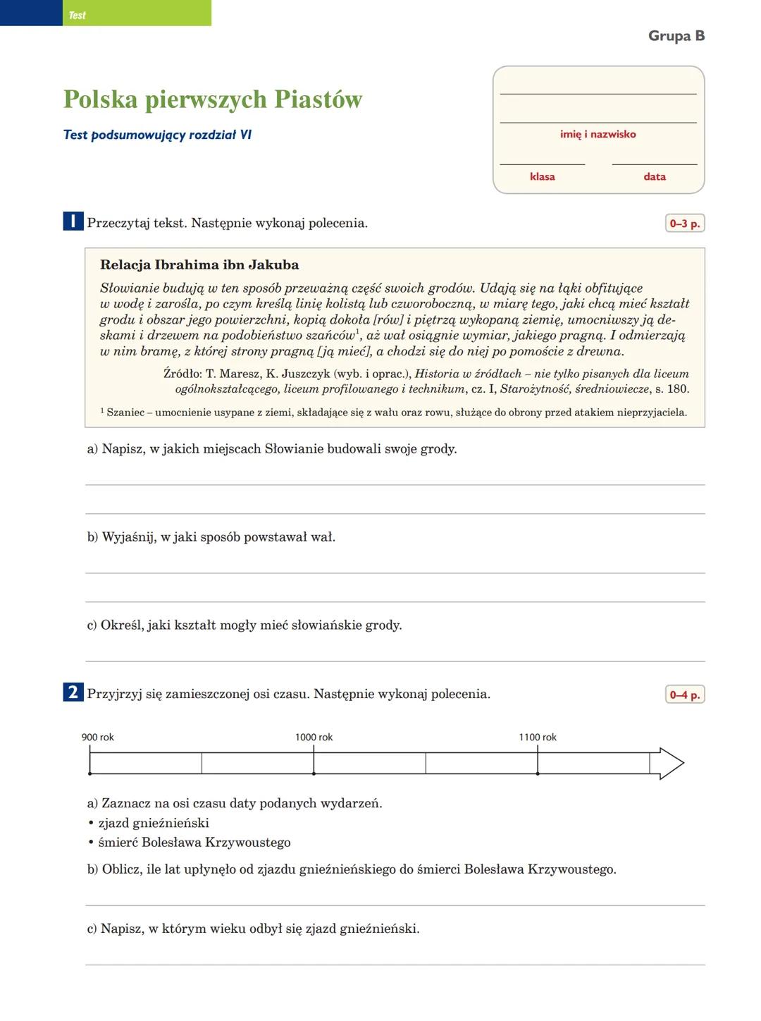 Test
Polska pierwszych Piastów
Test podsumowujący rozdział VI
klasa
imię i nazwisko
Grupa B
data
Przeczytaj tekst. Następnie wykonaj polecen