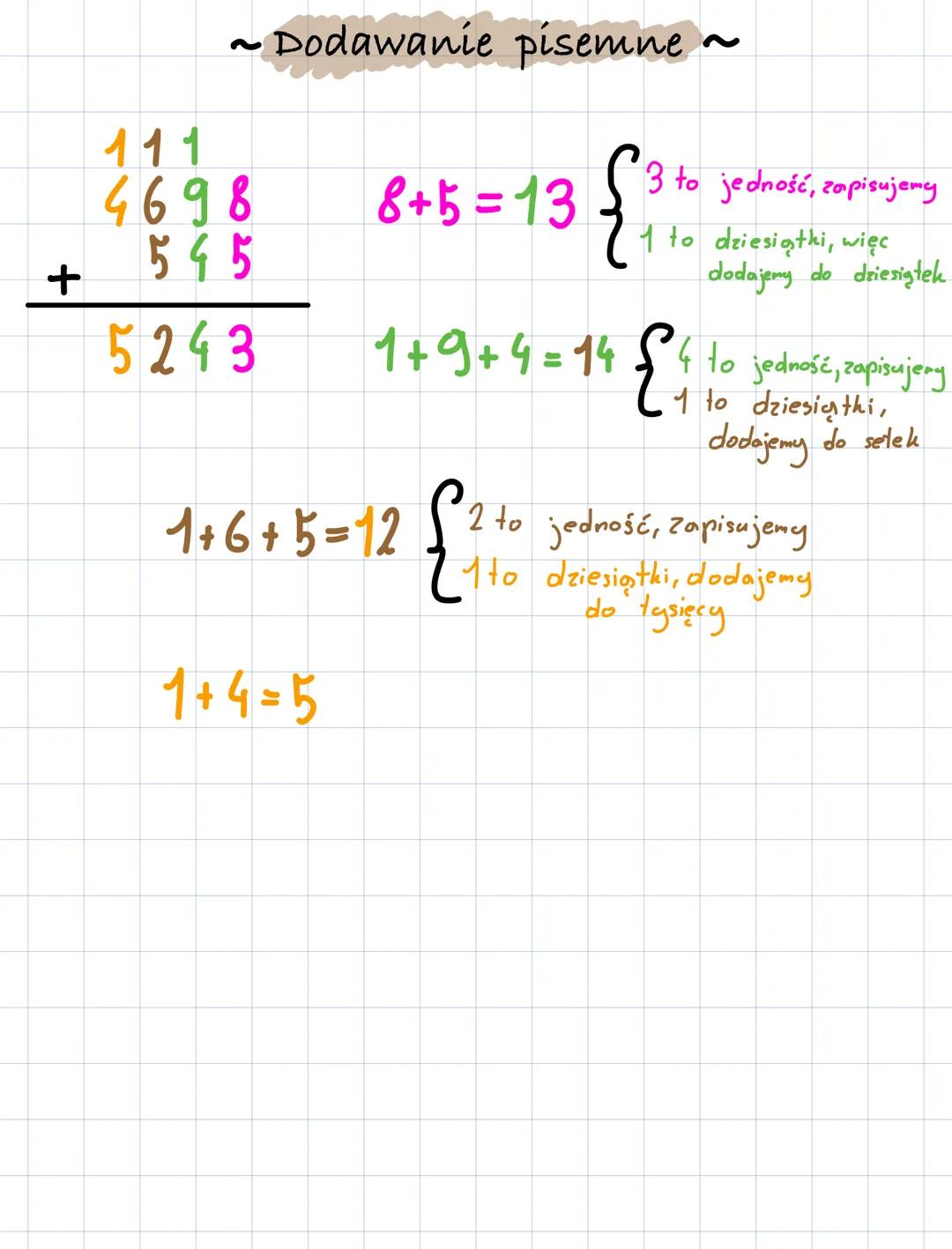 ~Dodawanie pisemne ~
111
4698
545
+
5243
8+5=13
1+9+4 = 14
1+6+5=12
1+4=5
{
3 to jedność, zapisujemy
1 to dziesiątki, więc
dodajemy do