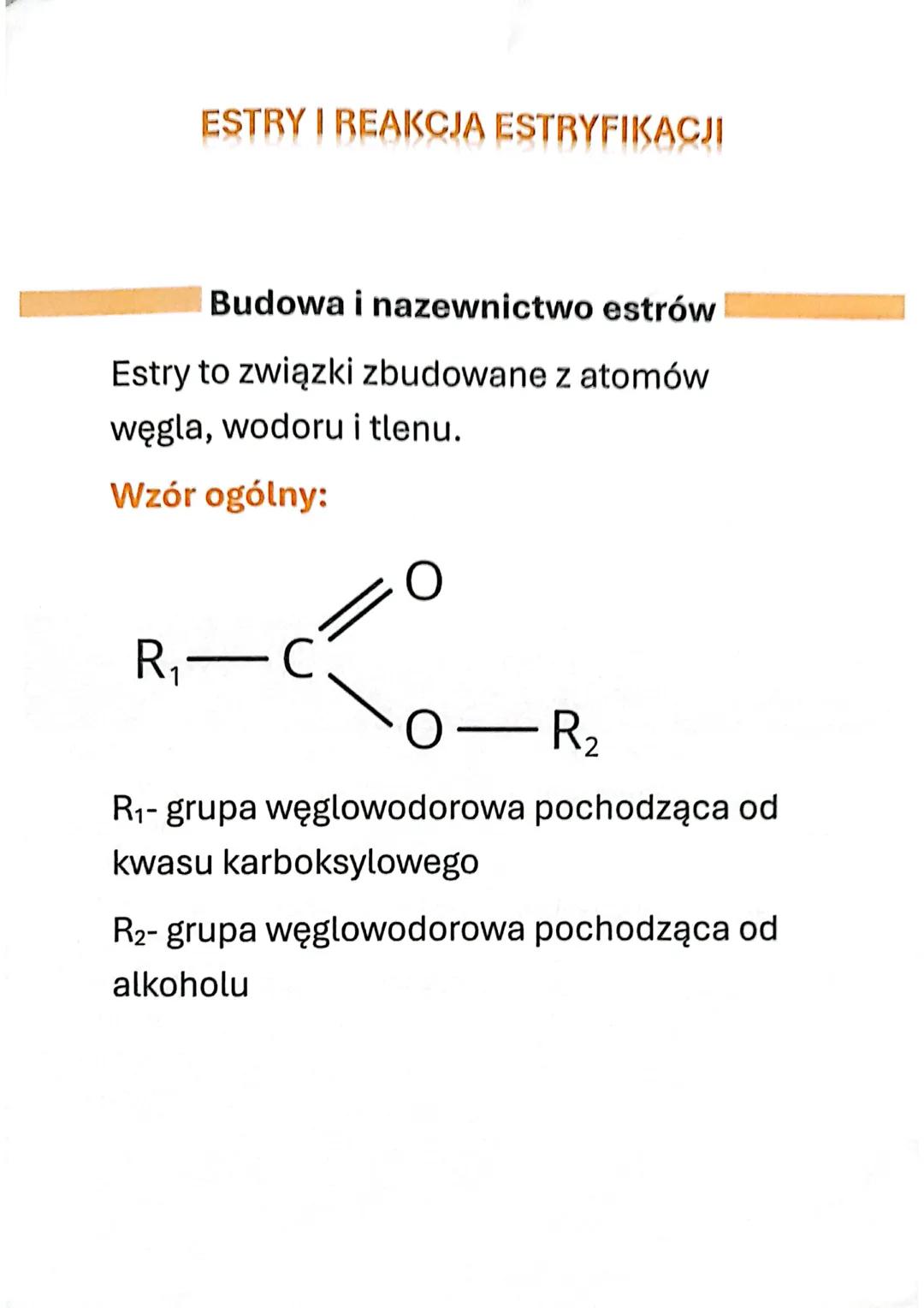 ESTRY I REAKCJA ESTRYFIKACJI
Budowa i nazewnictwo estrów
Estry to związki zbudowane z atomów
węgla, wodoru i tlenu.
Wzór ogólny:
R₁ —
O― R₂