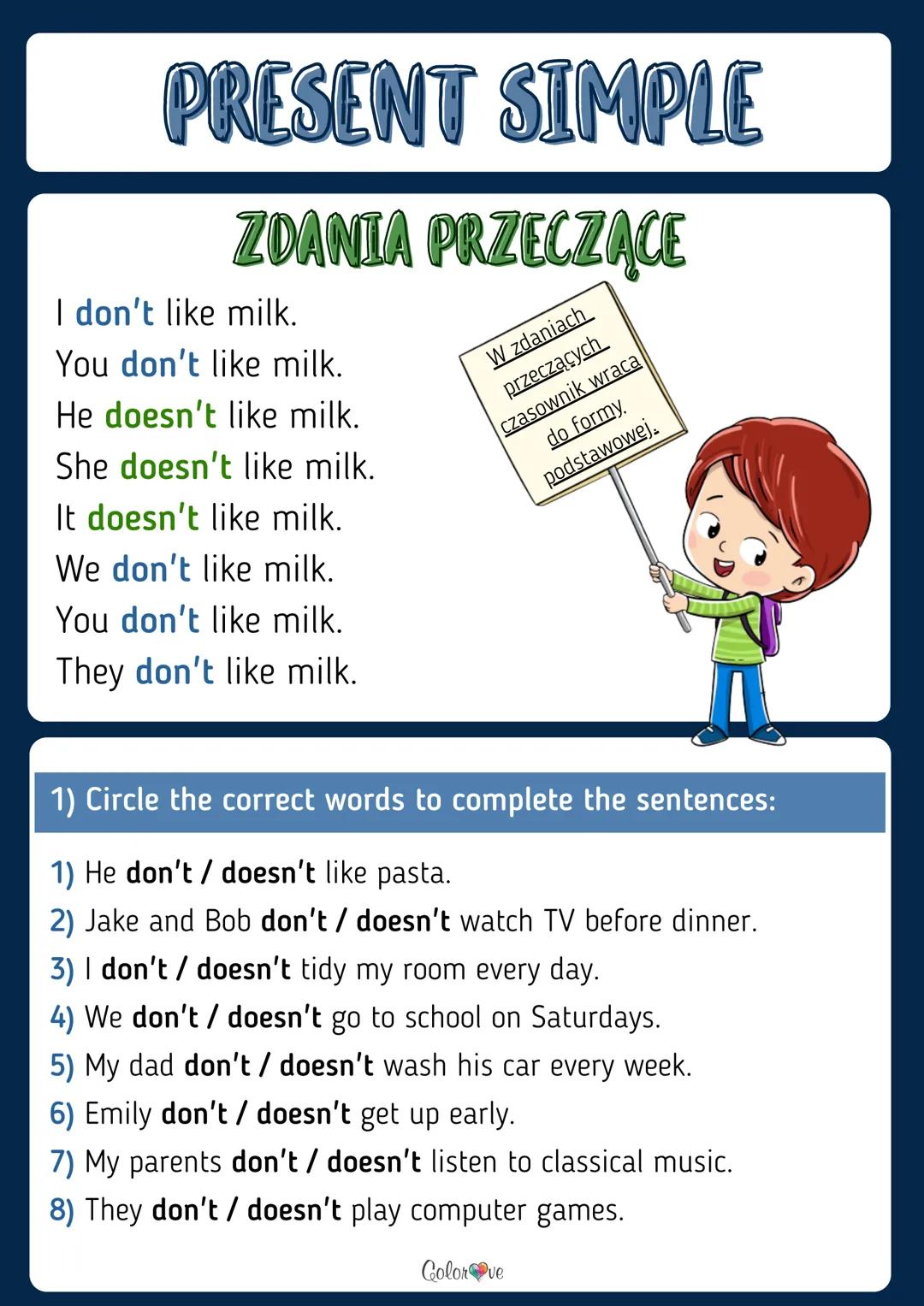 PRESENT SIMPLE
WORKBOOK
English!
www.colorove.pl PRESENT SIMPLE
I like milk.
ZDANIA TWIERDZĄCE
You like milk.
He likes milk.
She likes milk.