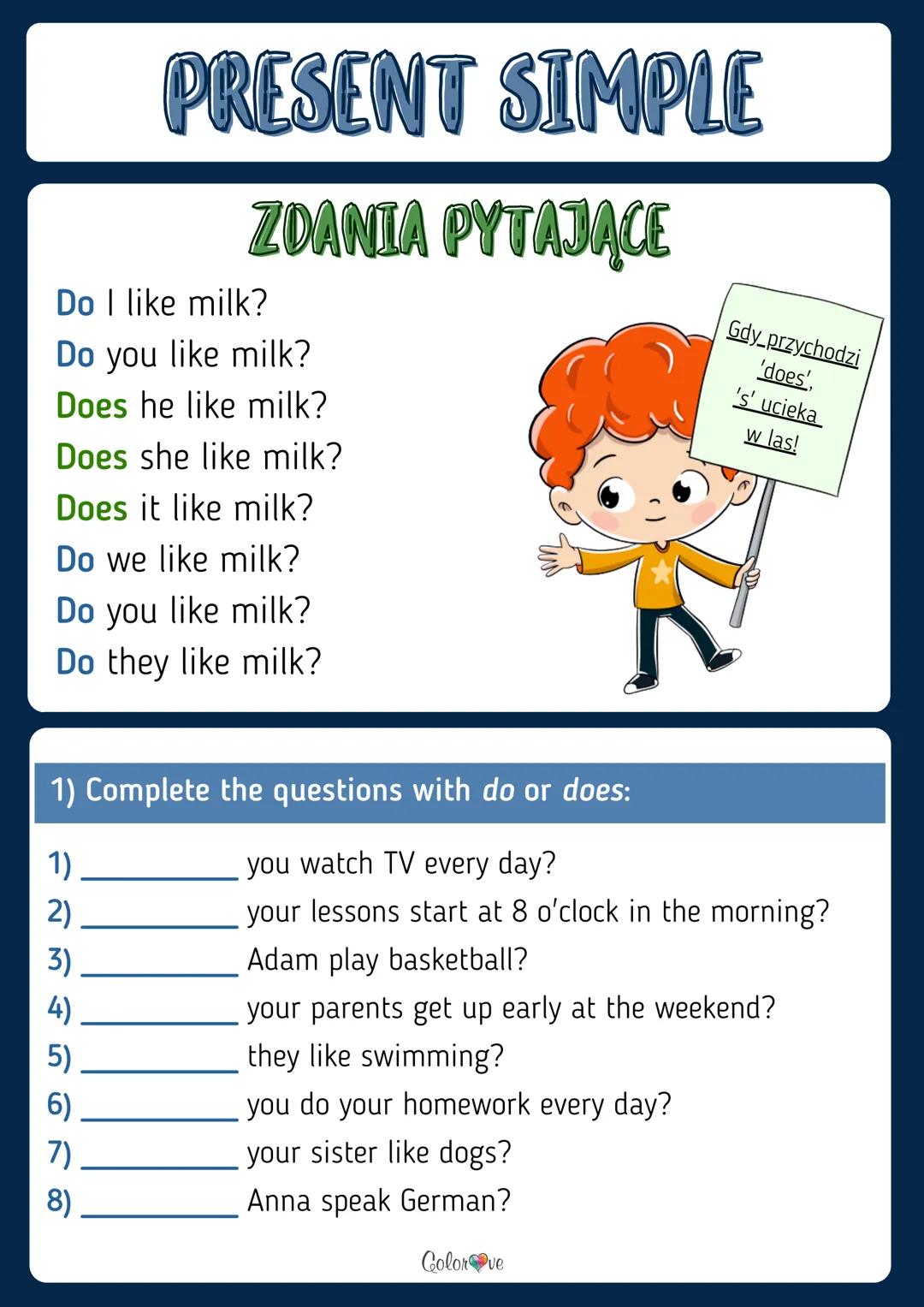 PRESENT SIMPLE
WORKBOOK
English!
www.colorove.pl PRESENT SIMPLE
I like milk.
ZDANIA TWIERDZĄCE
You like milk.
He likes milk.
She likes milk.