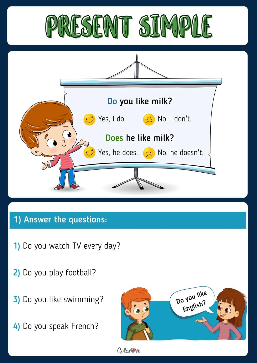 PRESENT SIMPLE
WORKBOOK
English!
www.colorove.pl PRESENT SIMPLE
I like milk.
ZDANIA TWIERDZĄCE
You like milk.
He likes milk.
She likes milk.