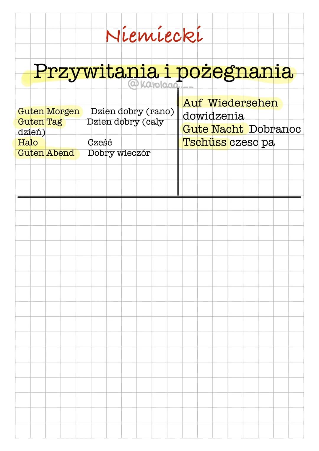 Niemiecki
Przywitania i pożegnania
@karolaas
Guten Morgen Dzien dobry (rano)
Guten Tag
dzień) Dzien dobry (caly
Halo Cześć
Guten Abend Dob
