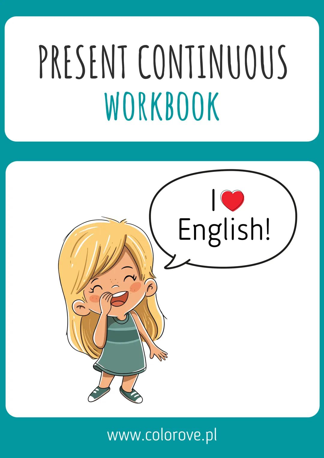 PRESENT CONTINUOUS
WORKBOOK
English!
www.colorove.pl ZDANIA TWIERDZĄCE
I am talking now.
You are talking now.
I'm studying
What are
He is ta