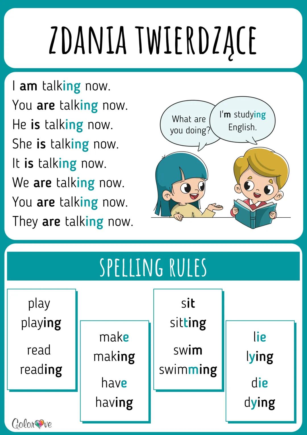 PRESENT CONTINUOUS
WORKBOOK
English!
www.colorove.pl ZDANIA TWIERDZĄCE
I am talking now.
You are talking now.
I'm studying
What are
He is ta