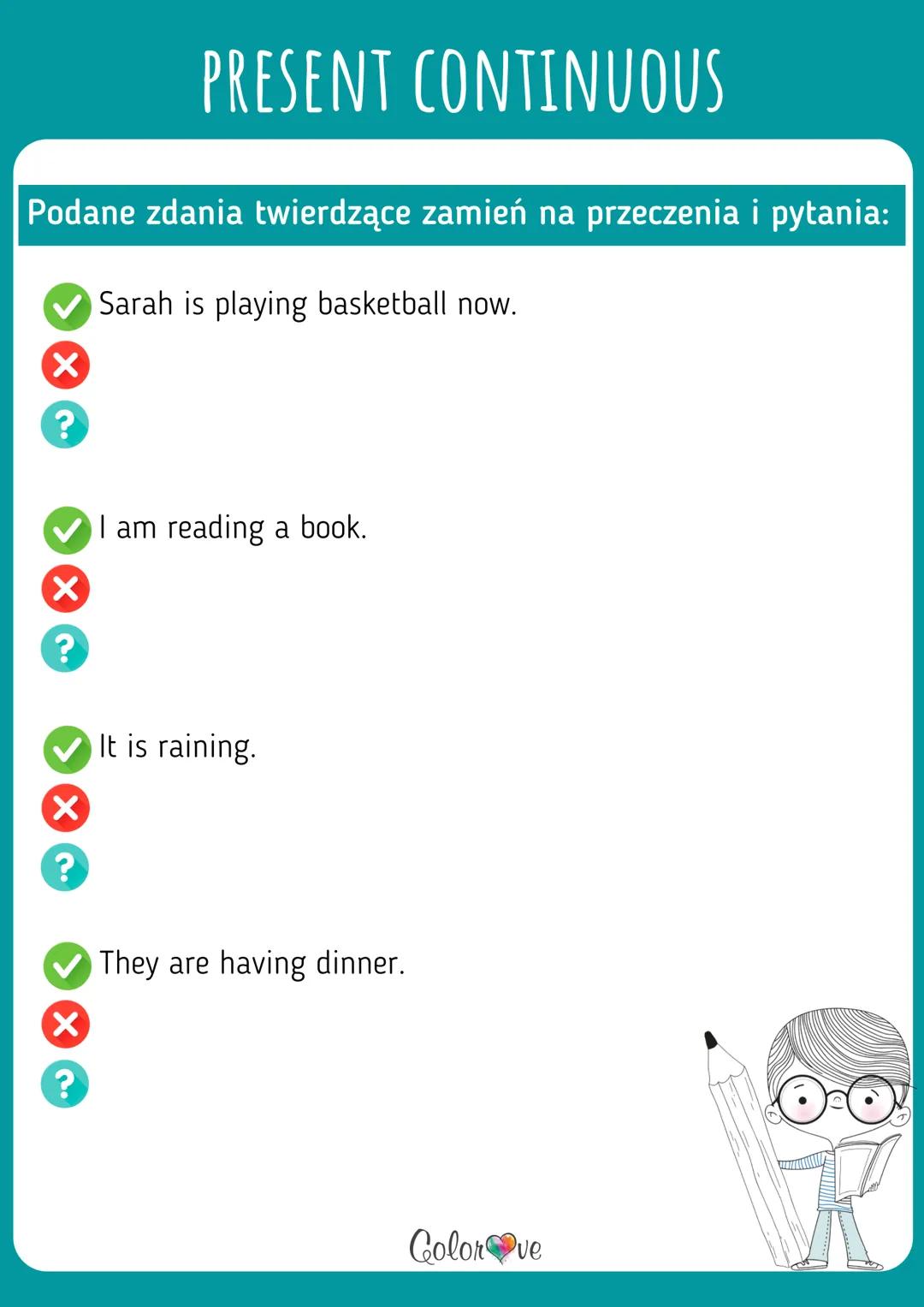 PRESENT CONTINUOUS
WORKBOOK
English!
www.colorove.pl ZDANIA TWIERDZĄCE
I am talking now.
You are talking now.
I'm studying
What are
He is ta