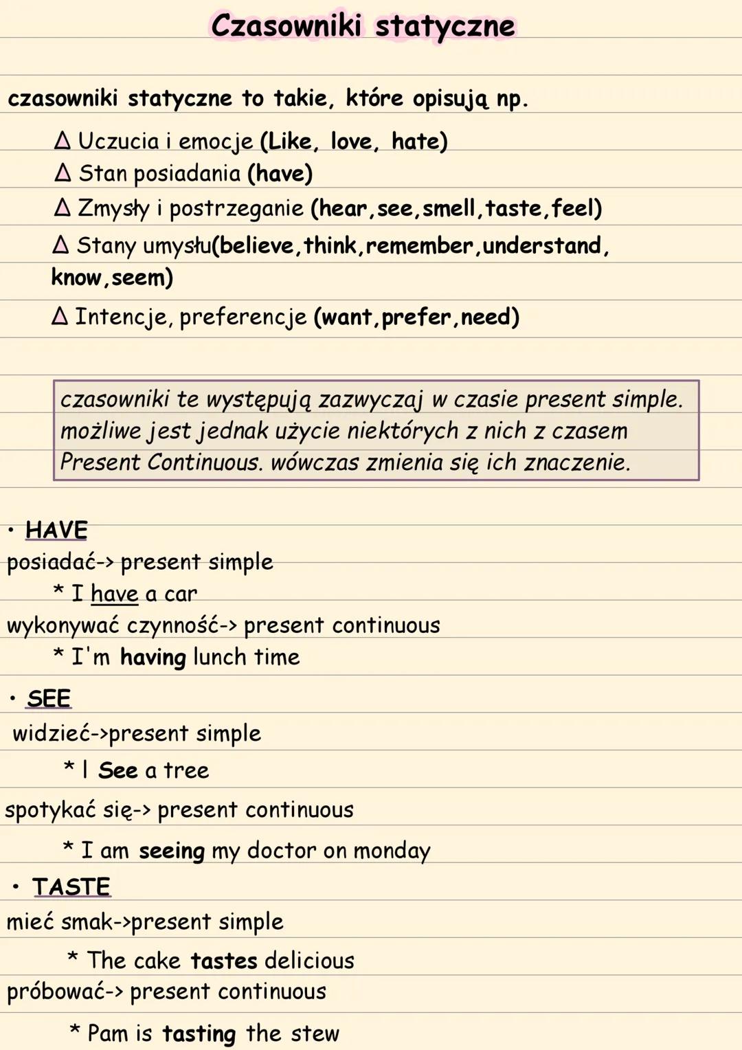 Czasowniki statyczne
czasowniki statyczne to takie, które opisują np.
A Uczucia i emocje (Like, love, hate)
A Stan posiadania (have)
A Zmysł