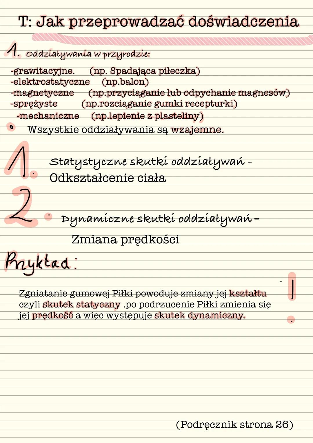 T: Jak przeprowadzać doświadczenia
1. oddziaływania w przyrodzie:
-grawitacyjne. (np. Spadająca piłeczka)
-elektrostatyczne
-magnetyczne
-sp