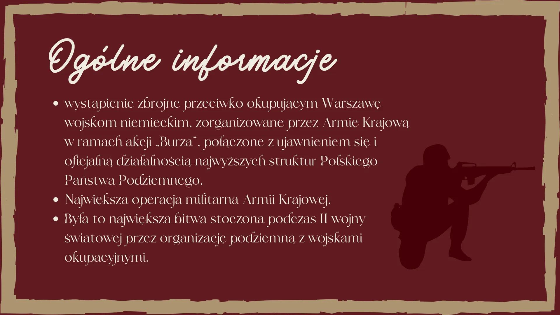 Powstanie Warszawskie
1944 rok # Ogólne informacje
* wystąpienie zbrojne przeciwko okupującym Warszawę
wojskom niemieckim, zorganizowane