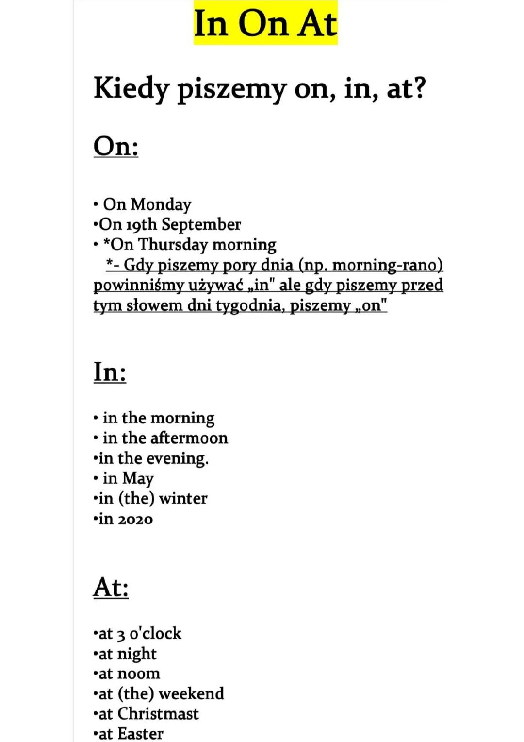 In On At
Kiedy piszemy on, in, at?
On:
• On Monday
•On 19th September
• *On Thursday morning
*- Gdy piszemy pory dnia (np. morning-ran