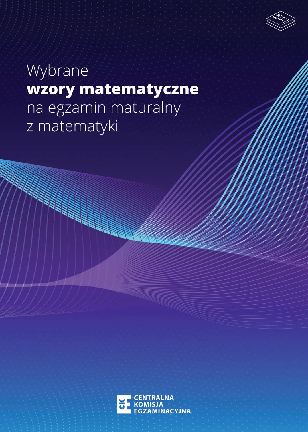 Wybrane
wzory
matematyczne
na egzamin maturalny
z matematyki
CK
1
CENTRALNA
KOMISJA
EGZAMINACYJNA
EM
23 Zespół redakcyjny:
Hubert Rauch (CKE