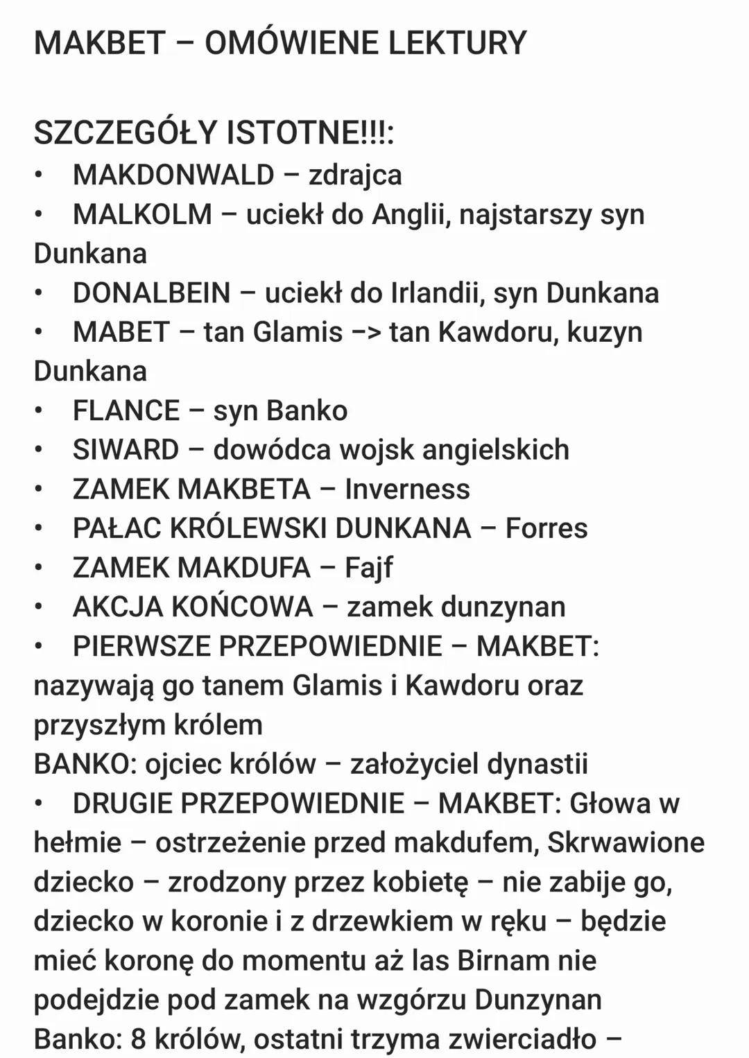 MAKBET - OMÓWIENE LEKTURY
SZCZEGÓŁY ISTOTNE!!!:
•
•
MAKDONWALD - zdrajca
MALKOLM - uciekł do Anglii, najstarszy syn
Dunkana
.
•
DONALBEIN -