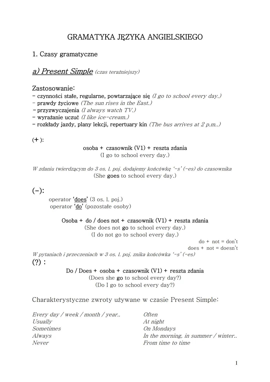# GRAMATYKA JĘZYKA ANGIELSKIEGO
1. Czasy gramatyczne
a) Present Simple (czas teraźniejszy)
Zastosowanie:
- czynności stałe, regularne, po