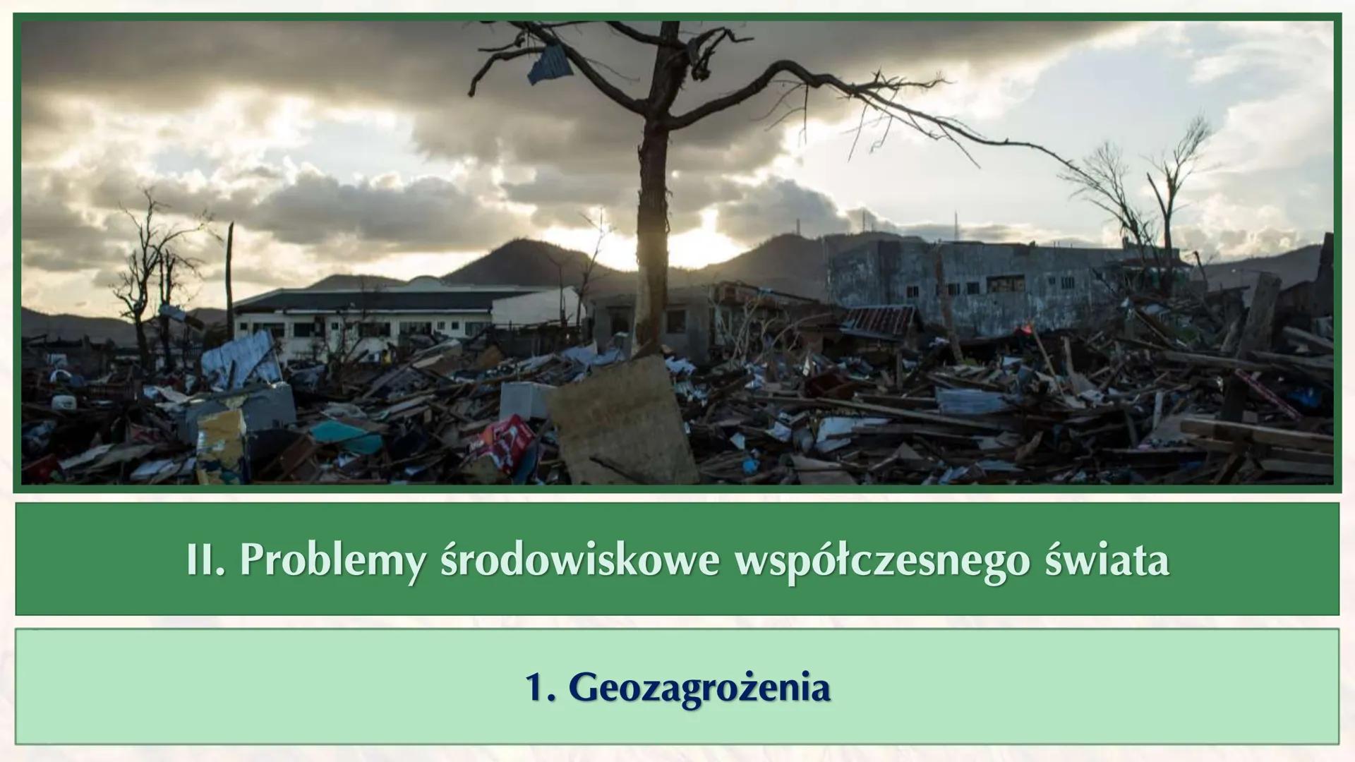 ## II. Problemy środowiskowe współczesnego świata
## 1. Geozagrożenia # Wstęp
→Podobnie jak w przypadku poprzedniego działu zachęcam do sy