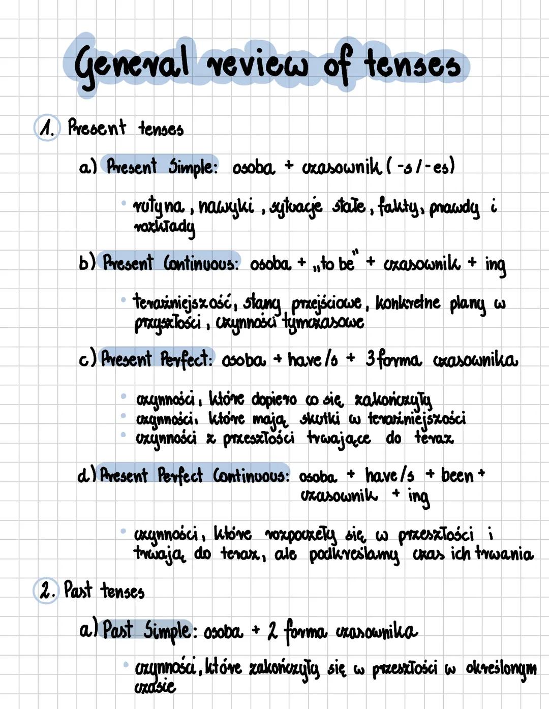 # General review of tenses
1. Present tenses
a) Present Simple: osoba + czasownik (-5/-es)
*   rutyna, nawyki, sytuacje state, fakty, pra