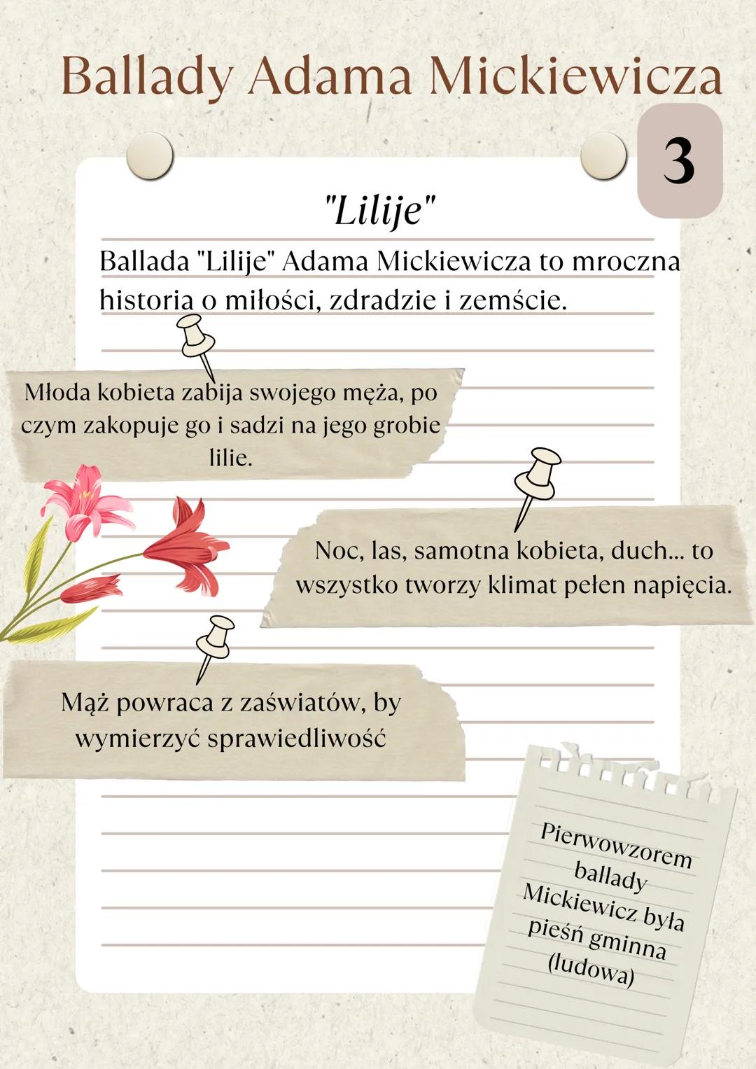 Ballady Adama Mickiewicza
"Lilije"
3
Ballada "Lilije" Adama Mickiewicza to mroczna
historia o miłości, zdradzie i zemście.
Młoda kobieta zab