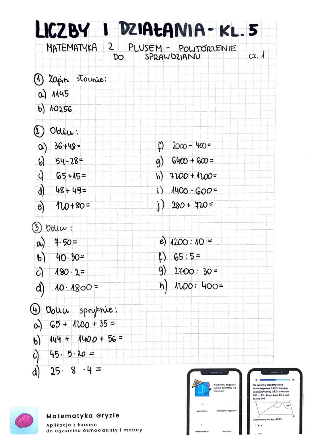 LICZBY I DZIAŁANIA-KL. 5
MATEMATYKA 2
DO
PLUSEM POWTÓRZENIE
SPRAWDZIANU
C2.1
①Zapin słownie:
a) 1145
b) 10256
Obliu:
036+48=
6)54-28=
f) 200