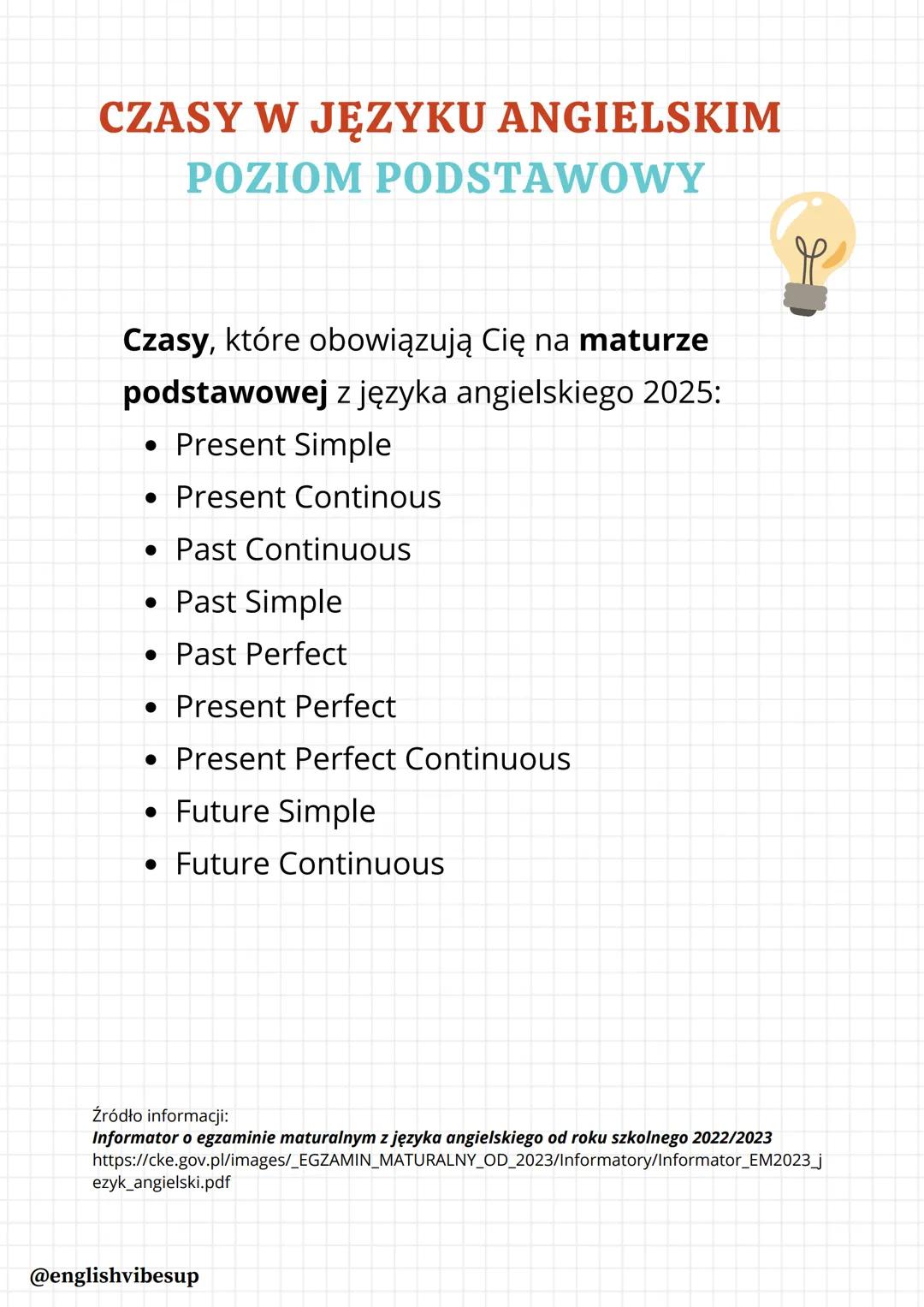 JĘZYK ANGIELSKI
MATURA 2025
You
CAN DO
IT
@englishvibesup
|| CZASY W JĘZYKU ANGIELSKIM
POZIOM PODSTAWOWY
Czasy, które obowiązują Cię na matu