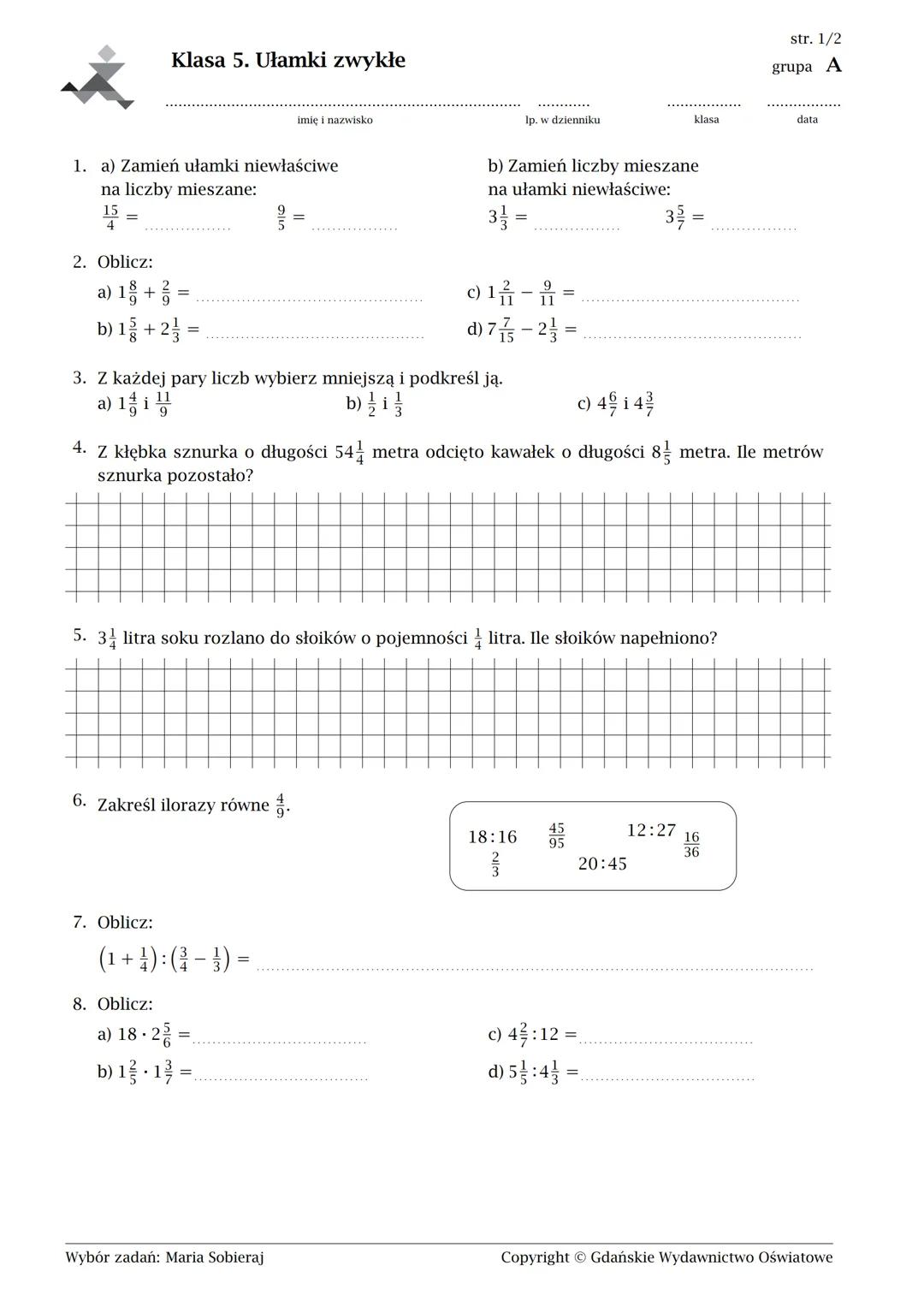 Klasa 5. Ułamki zwykłe
imię i nazwisko
1. a) Zamień ułamki niewłaściwe
na liczby mieszane:
=
2. Oblicz:
a) 1 +
b) 1+ 2
lp. w dzienniku
b) Za