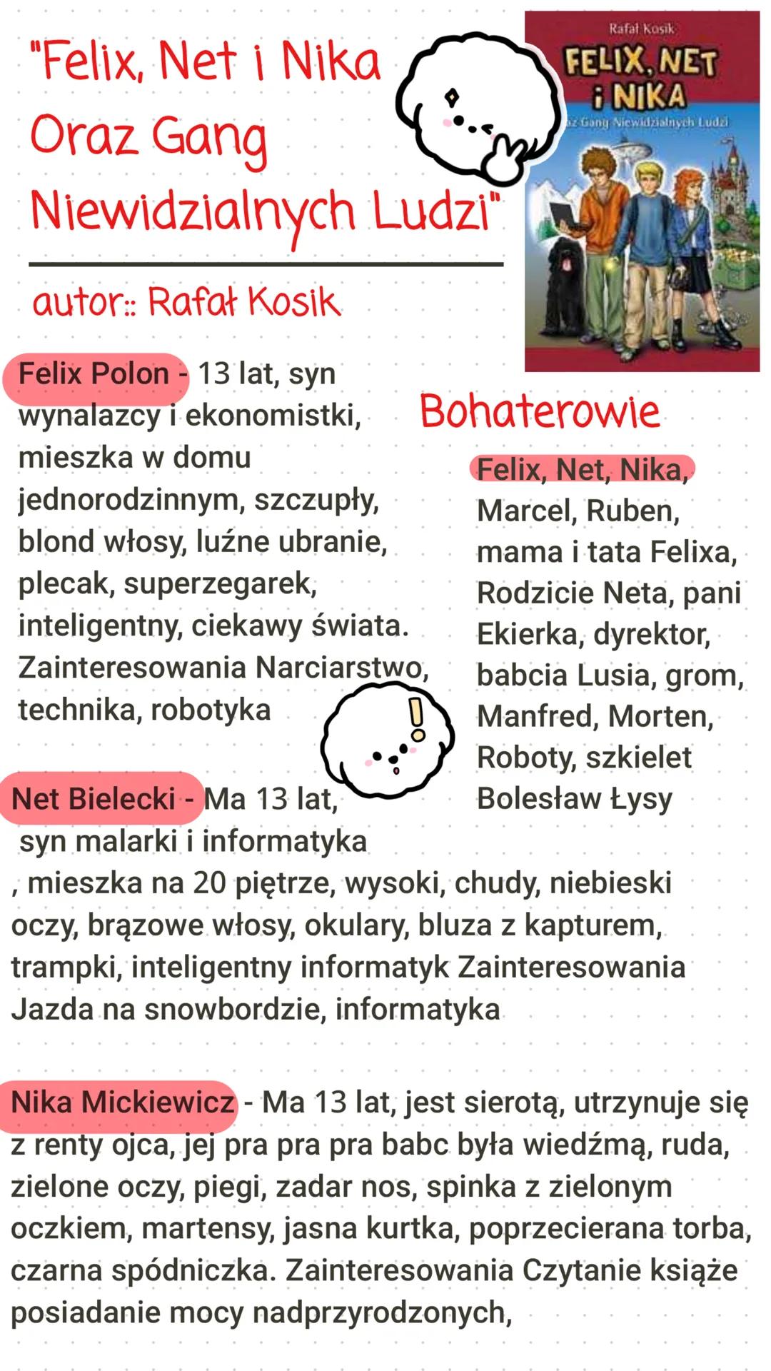 "Felix, Net i Nika
Oraz Gang
Niewidzialnych Ludzi”
autor:: Rafał Kosik
Felix Polon-13 lat, syn
wynalazcy i ekonomistki,
mieszka w domu
jedno