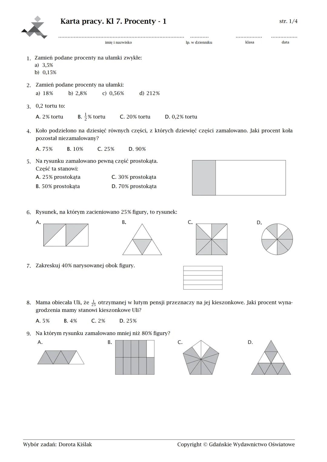 Karta pracy. Kl 7. Procenty - 1
imię i nazwisko
1. Zamień podane procenty na ułamki zwykłe:
a) 3,5%
b) 0,15%
2. Zamień podane procenty na uł