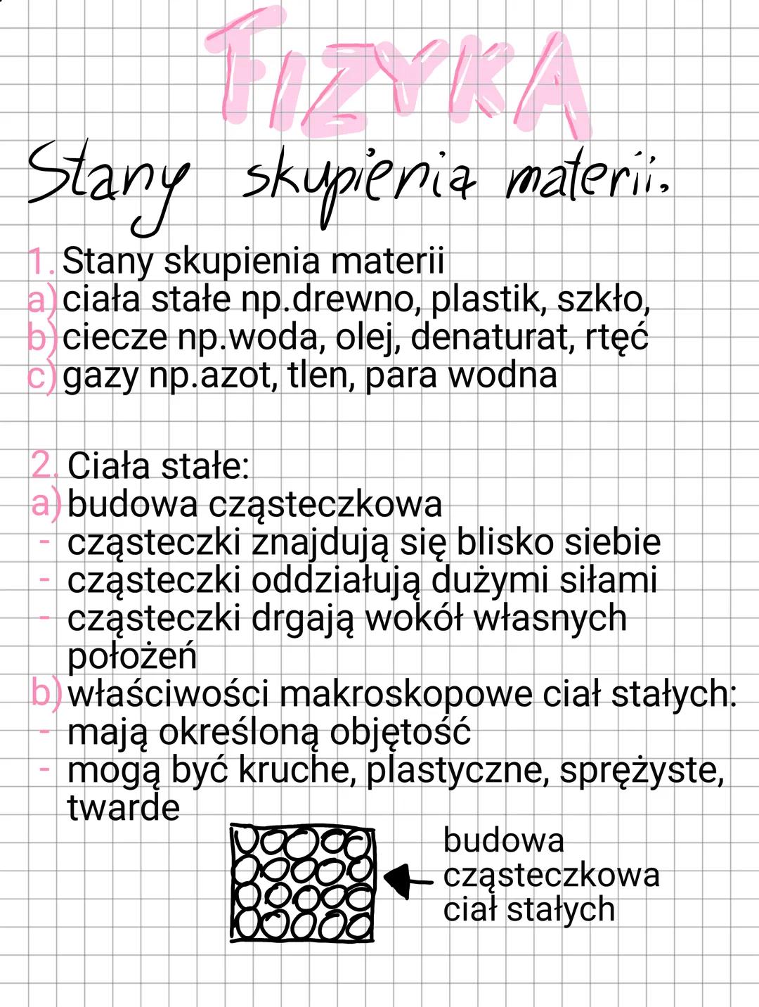 # FIZYKA
# Stany skupienia materii.
1. Stany skupienia materii
a) ciała stałe np.drewno, plastik, szkło,
b) ciecze np.woda, olej, denatura