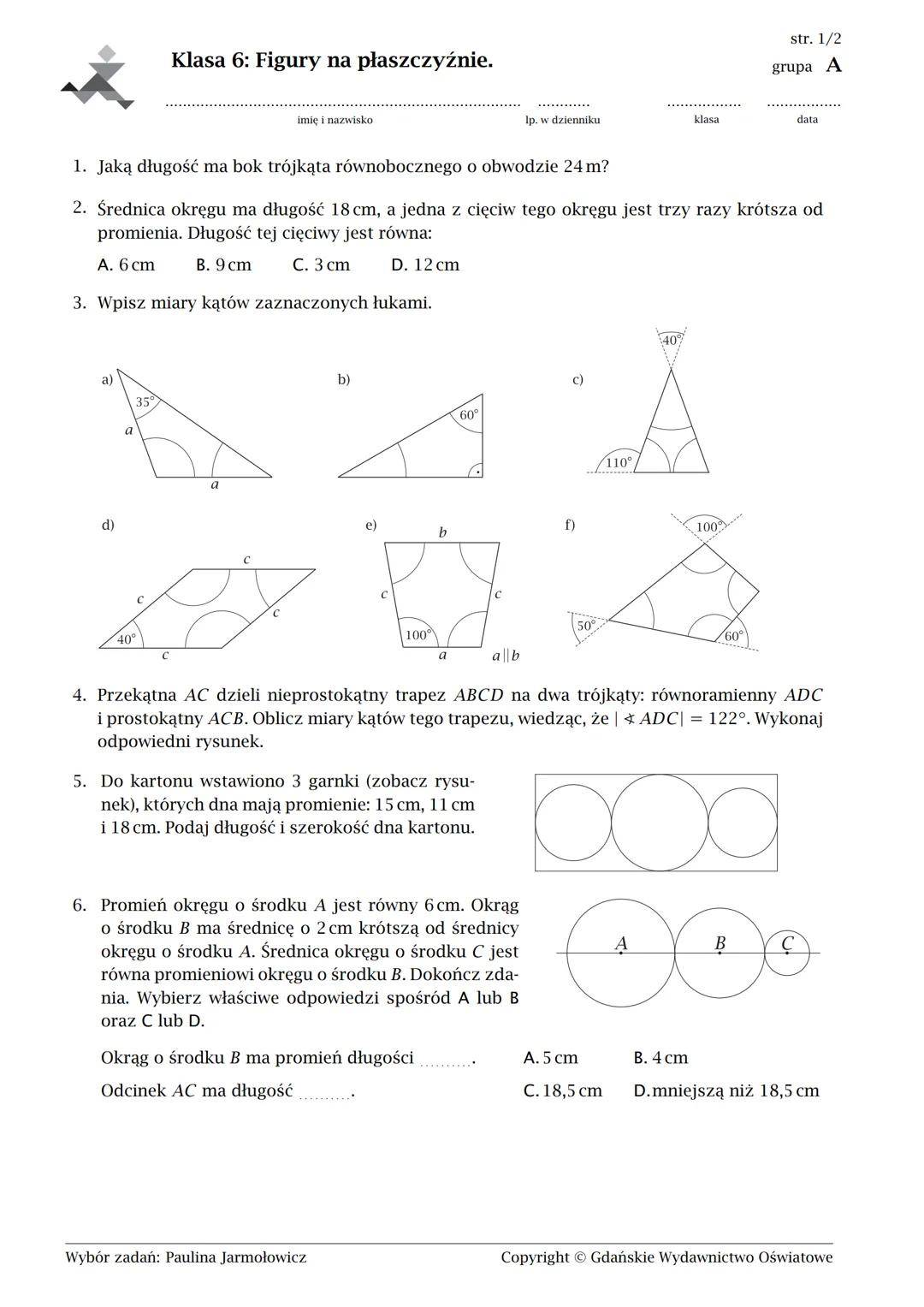 Klasa 6: Figury na płaszczyźnie.
imię i nazwisko
str. 1/2
grupa A
lp. w dzienniku
klasa
data
1. Jaką długość ma bok trójkąta równobocznego o