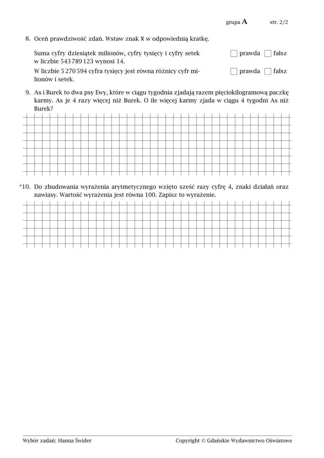Klasa 5. Liczby i działania
1. Wybierz wyrażenie o największej wartości.
Α. (3+12) 4
B. 45-5-7
C. 123-24:4
D.5+3.7
2. Oblicz sposobem pise