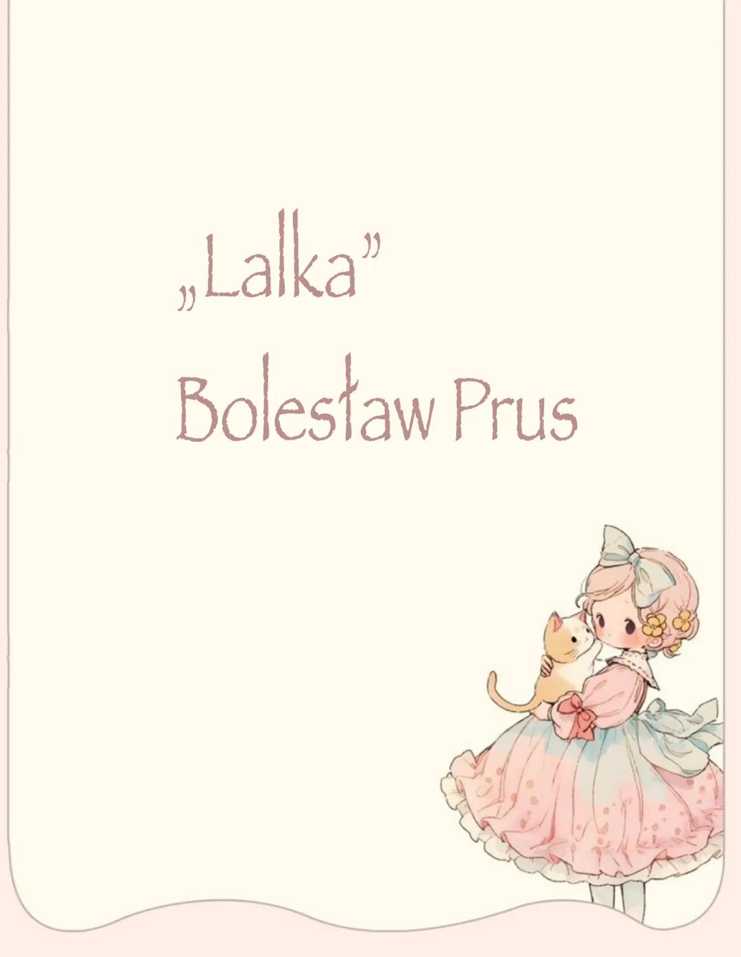 # „Lalka”
Bolesław Prus # Geneza Utworu
Symbolika tytułu
Tytuł „Lalka” nawiązuje zarówno do zabawki, która pojawia się w wątku
procesu o