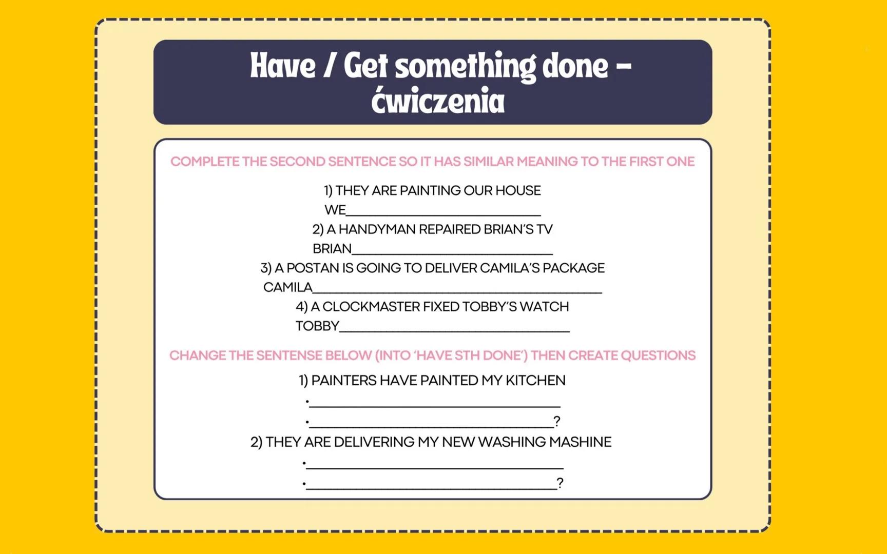 Have/Get something done
KIEDY UŻYWAMY
GDY ODNOSIMY SIĘ DO DZIAŁAŃ, O
KTÓRE PROSIMY LUB ZA KTÓRE
PŁACIMY INNYM BY ZROBILI JE ZA
NAS
CHANGE
TH