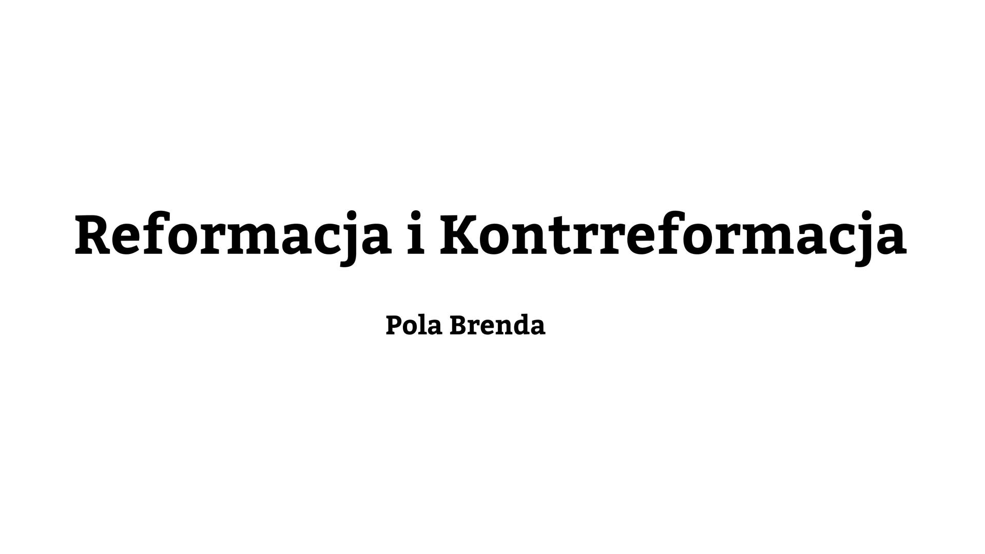 Reformacja i Kontrreformacja
Pola Brenda Czym była Reformacja? I kiedy powstała?
Reformacja była ruchem religijnym, zapoczątkowanym
przez Ma