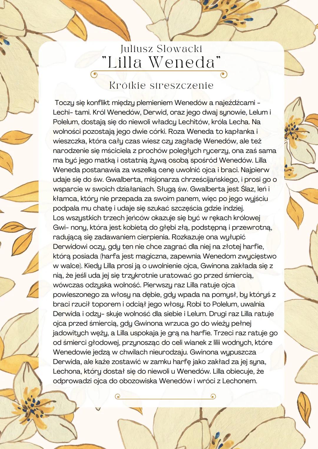 Juliusz Slowacki
"Lilla Weneda"
Krótkie streszczenie
Toczy się konflikt między plemieniem Wenedów a najeźdźcami -
Lechi- tami. Król Wenedów,
