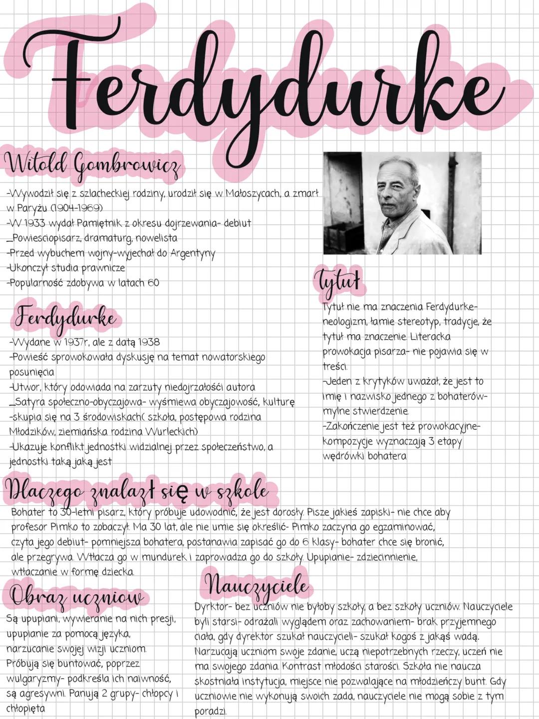 NOTE BOOK # Ferdydurke
Witold Gombrowicz
-Wywodził się z szlacheckiej rodziny, urodził się w Małoszycach, a zmarł
w Paryżu (1904-1969)
-W