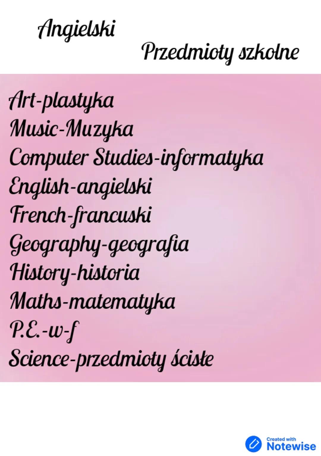 Angielski
Przedmioty szkolne
Art-plastyka
Music-Muzyka
Computer Studies-informatyka
English-angielski
French-francuski
Geography-geografia