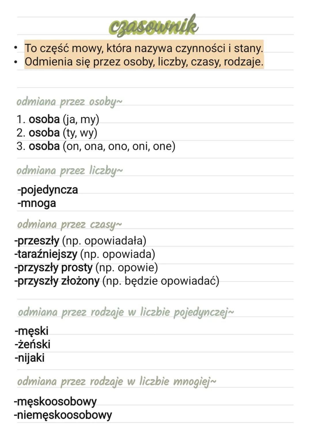 # czasownik
* To część mowy, która nazywa czynności i stany.
* Odmienia się przez osoby, liczby, czasy, rodzaje.
odmiana przez osoby~