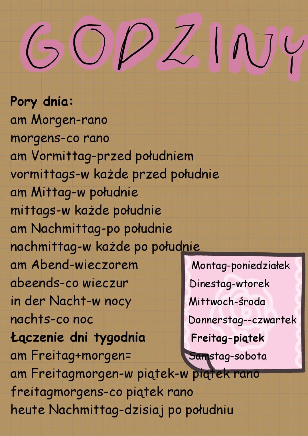 # GODZINY
Pory dnia:
am Morgen-rano
morgens-co rano
am Vormittag-przed południem
vormittags-w każde przed południe
am Mittag-w południe
mit