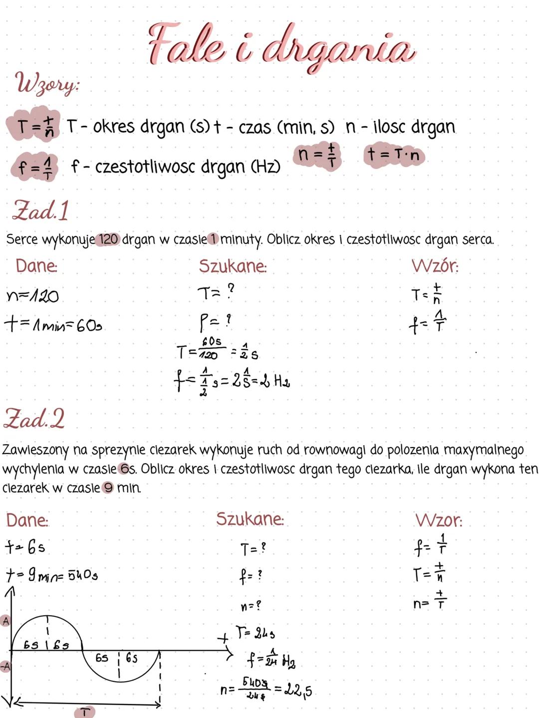 # Fale i drgania
Wzory:
T=$\frac{t}{n}$ T- okres drgan (s) + - czas (min, s) n - ilosc drgan
f = $\frac{1}{T}$ f- czestotliwosc drgan (Hz