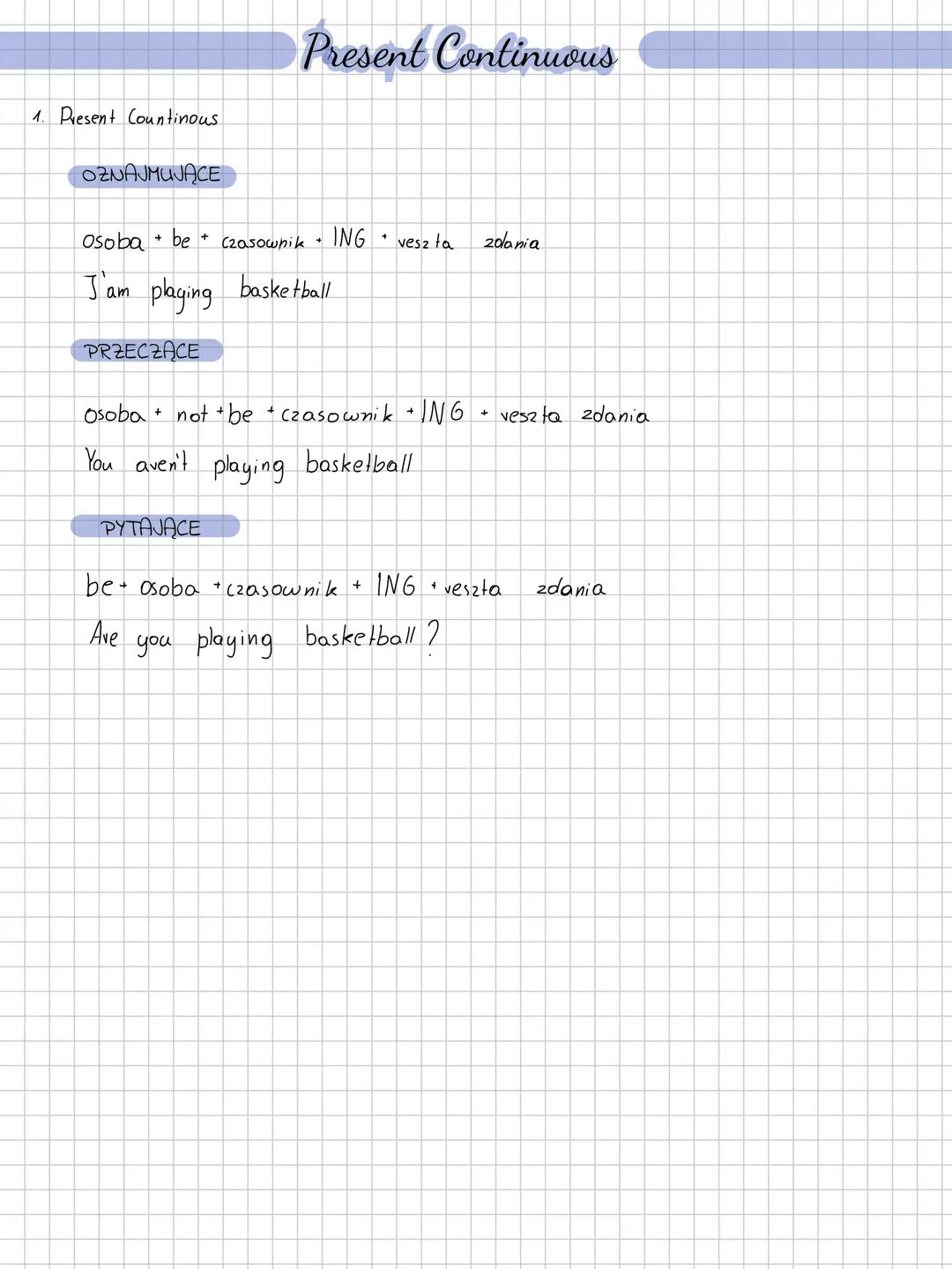 # Present Continuous
1. Present Countinous
OZNAJMUJĄCE
osoba be czasownik ING veszła zodania
J'am playing basketball
PRZECZĄCE
osoba n