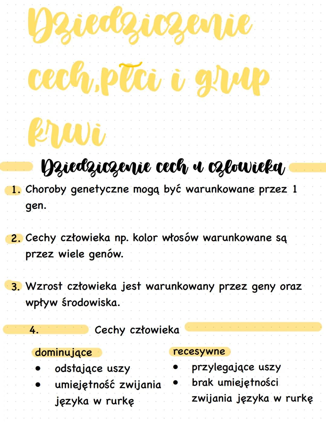 # Dziedziczenie
cech plci i grup
krwi
Dziedziczenie cech i czlowieka
1. Choroby genetyczne mogą być warunkowane przez 1
gen.
2. Cechy