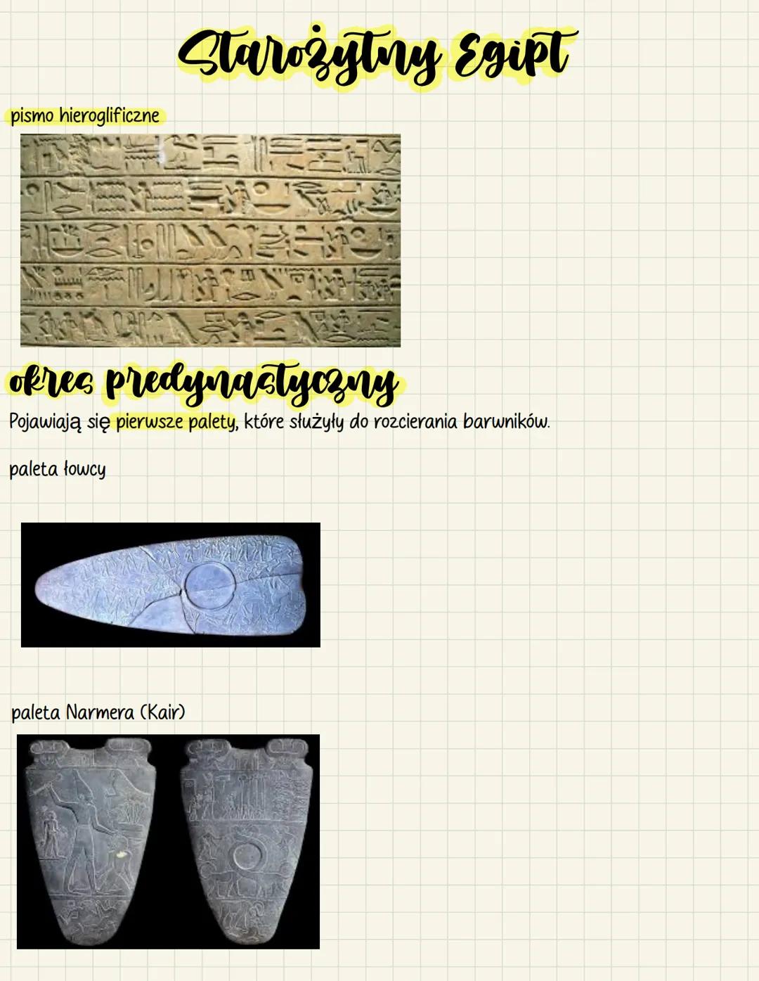 # Starożytny Egipt
pismo hieroglificzne
okres predynastyczny
Pojawiają się pierwsze palety, które służyły do rozcierania barwników.
palet
