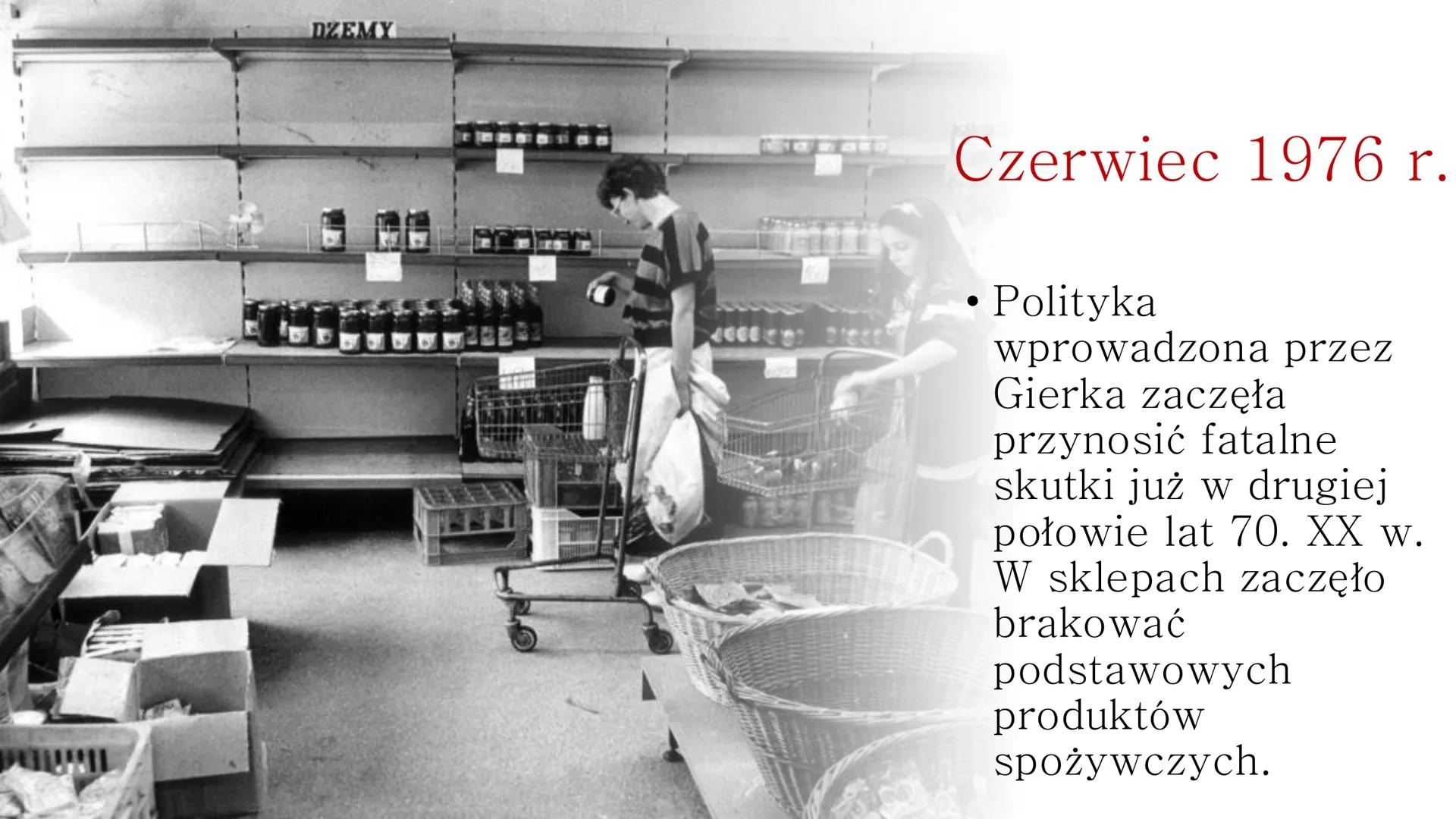 Początki opozycji demokratycznej w Polsce # Czerwiec 1976 r.
* Polityka wprowadzona przez Gierka zaczęła przynosić fatalne skutki już w dru