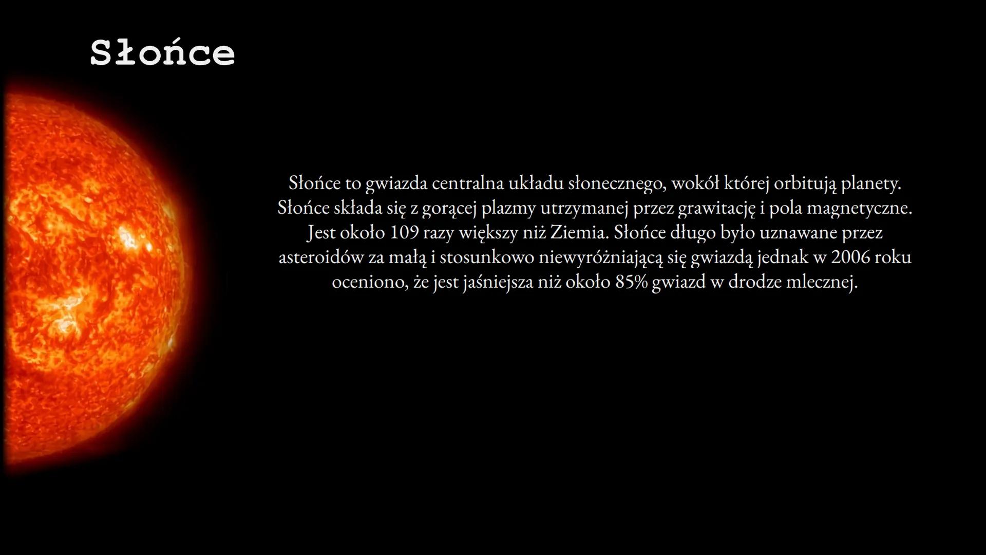 Układ słoneczny Słońce
Słońce to gwiazda centralna układu słonecznego, wokół której orbitują planety.
Słońce składa się z gorącej plazmy utr