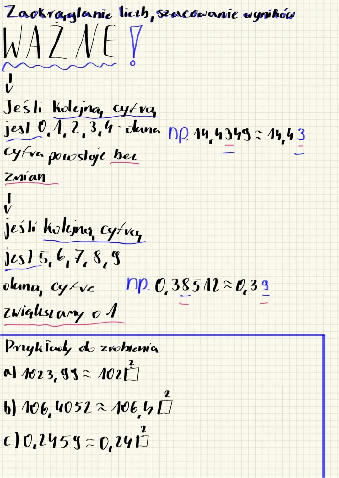 Zaokrąglanie liczb, szacowanie wyników
WAŻNE!
↓
Jeśli kolejna cyfra
jest 0, 1, 2, 3, 4 - dana np. 14,4349 ≈ 14,43
cyfra pozostaje bez
zmian