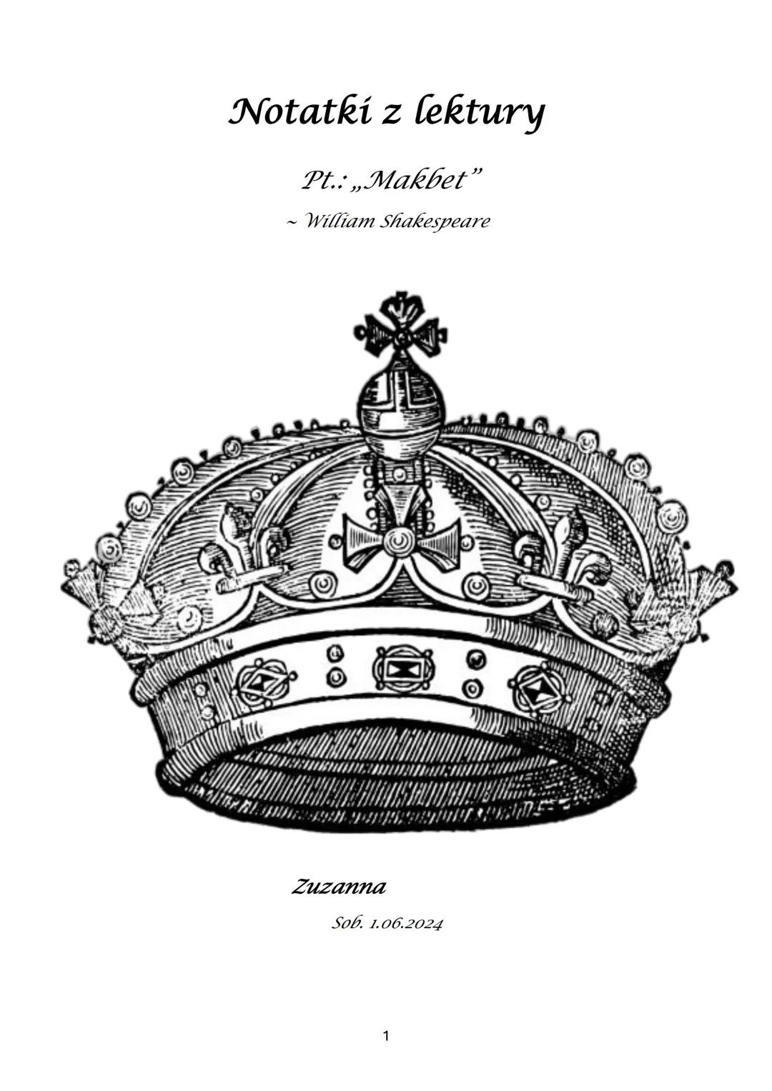 Notatki z lektury
Pt.: „Makbet"
~ William Shakespeare
Zuzanna
Sob. 1.06.2024
1 ## Czas akcji
* Czas akcji „Makbeta", nie jest on ściśle okr