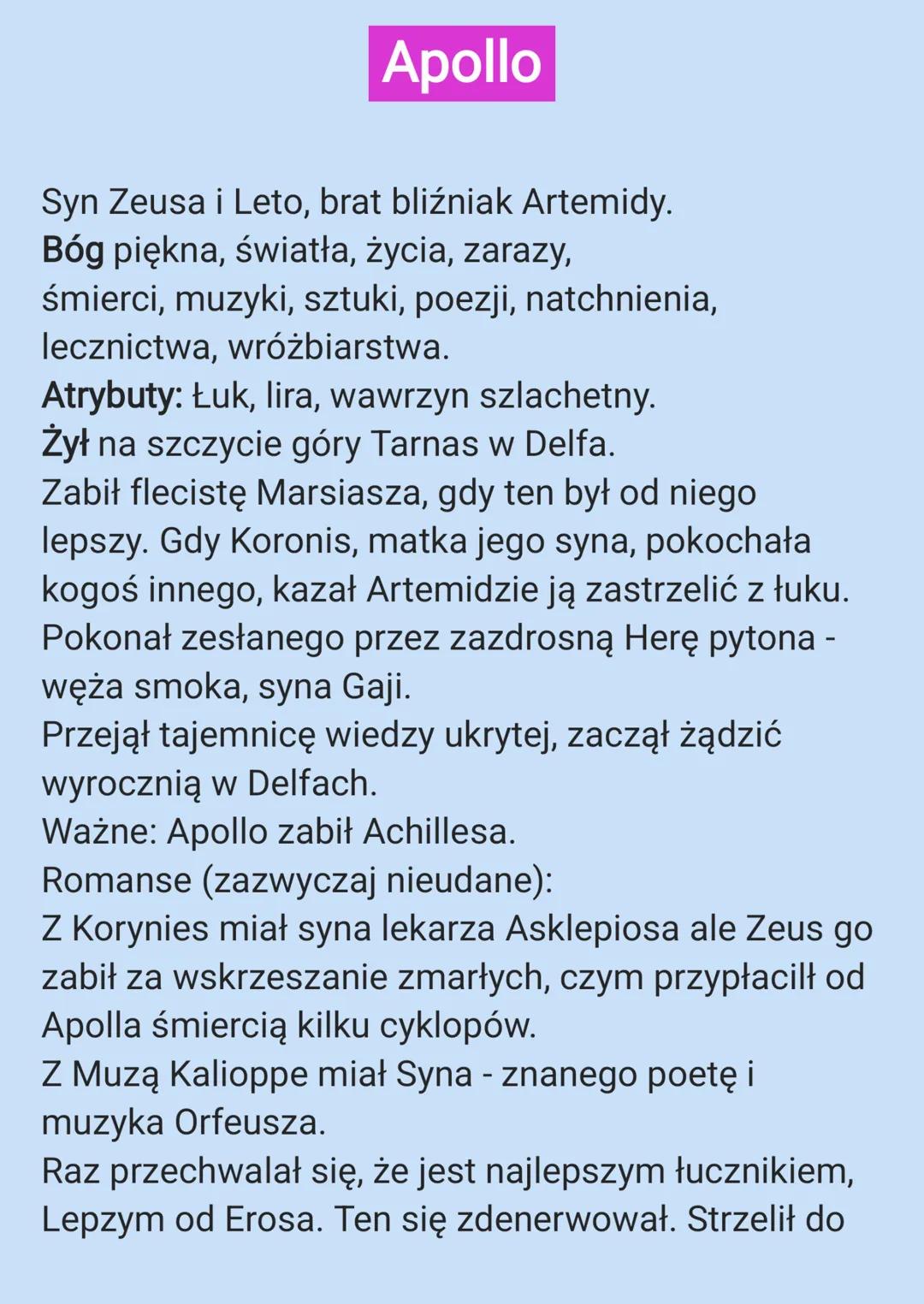 Apollo
Syn Zeusa i Leto, brat bliźniak Artemidy.
Bóg piękna, światła, życia, zarazy,
śmierci, muzyki, sztuki, poezji, natchnienia,
lecznictw