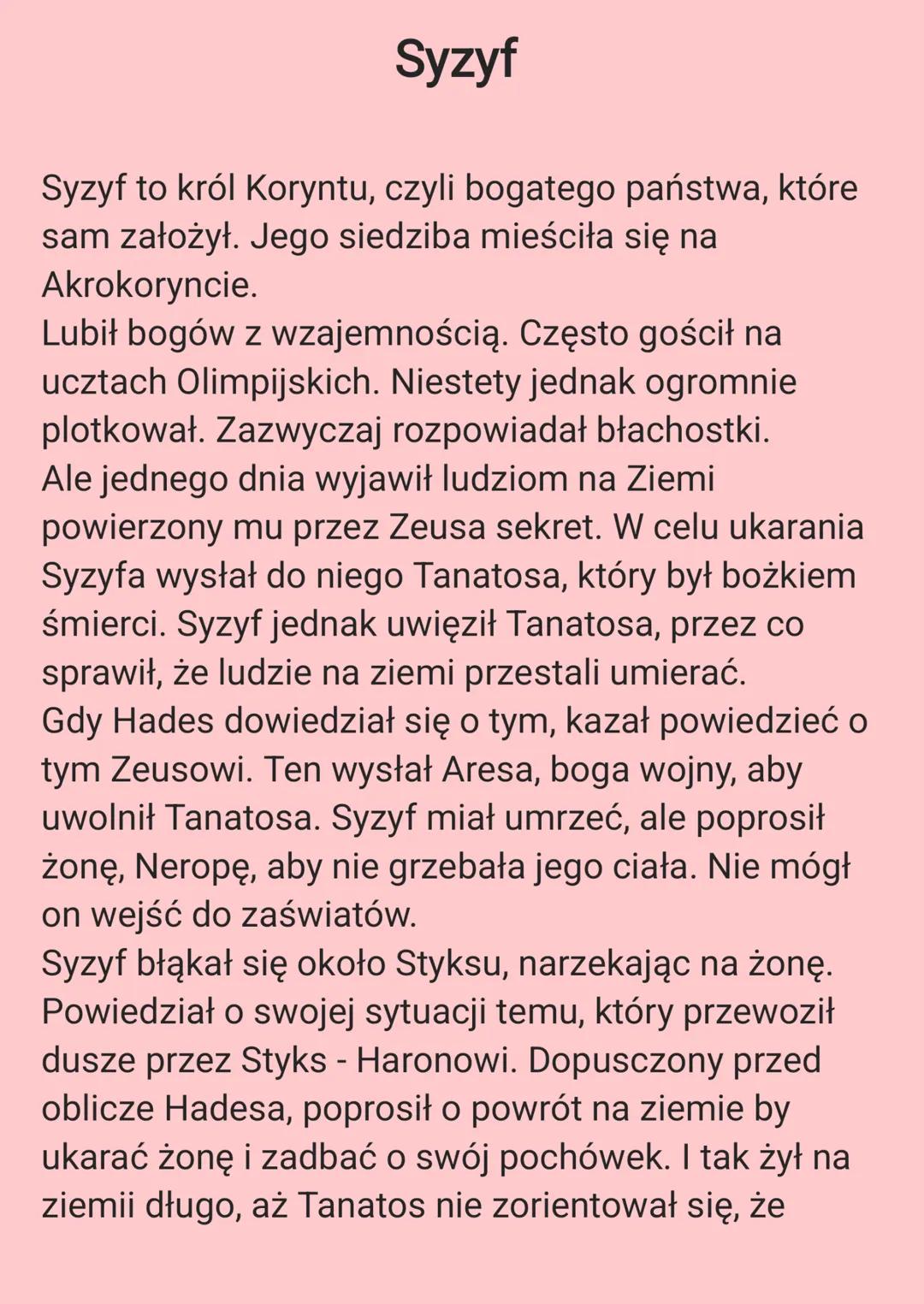 Syzyf
Syzyf to król Koryntu, czyli bogatego państwa, które
sam założył. Jego siedziba mieściła się na
Akrokoryncie.
Lubił bogów z wzajemnośc