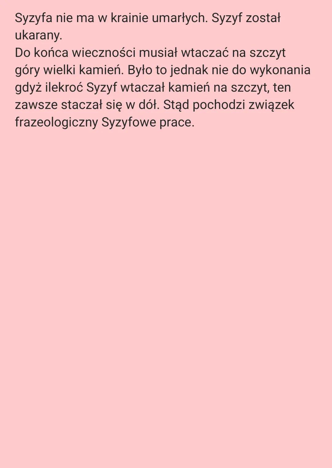 Syzyf
Syzyf to król Koryntu, czyli bogatego państwa, które
sam założył. Jego siedziba mieściła się na
Akrokoryncie.
Lubił bogów z wzajemnośc