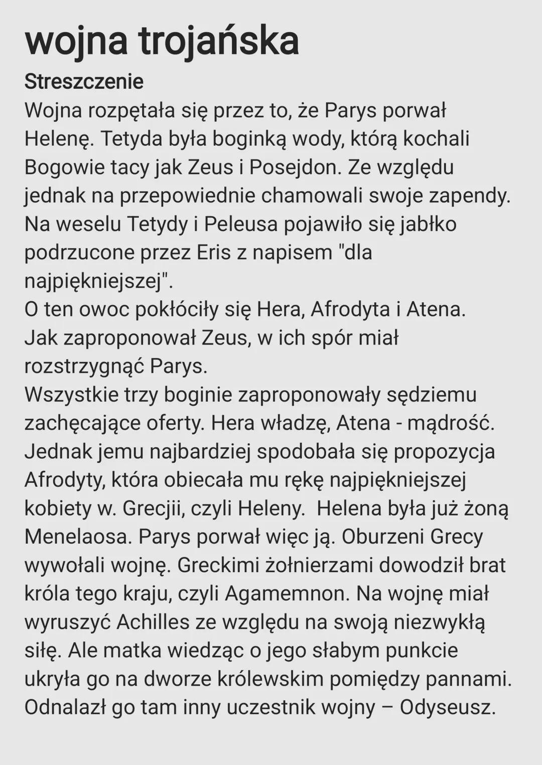 wojna trojańska
Streszczenie
Wojna rozpętała się przez to, że Parys porwał
Helenę. Tetyda była boginką wody, którą kochali
Bogowie tacy jak