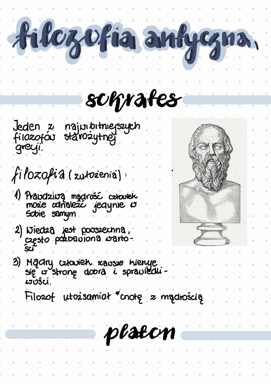 # filozofia antyczna,
# schrates
Jeden z najwibitniejszych
filozofów starożytnej
greyi.
filozofia (zułożenia):
1) Prawdziwą mądrość czło